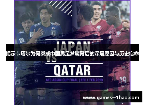 揭示卡塔尔为何屡成中国男足梦魇背后的深层原因与历史宿命