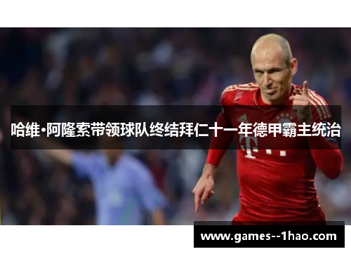 哈维·阿隆索带领球队终结拜仁十一年德甲霸主统治